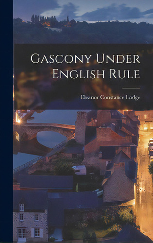 Gascony Under English Rule, De Lodge, Eleanor Stance 1869-1936. Editorial Hassell Street Pr, Tapa Dura En Inglés