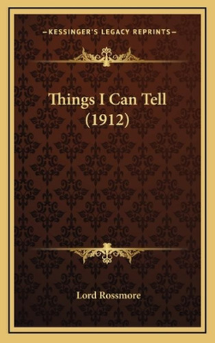 Things I Can Tell (1912), De Rossmore, Lord. Kessinger's Legacy Reprints, Vol. 1. Editorial Kessinger Pub Llc, Tapa Dura En Inglés