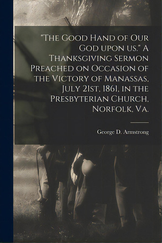 The Good Hand Of Our God Upon Us. A Thanksgiving Sermon Preached On Occasion Of The Victory Of Ma..., De Armstrong, George D. (george Dodd) 1.. Editorial Legare Street Pr, Tapa Blanda En Inglés
