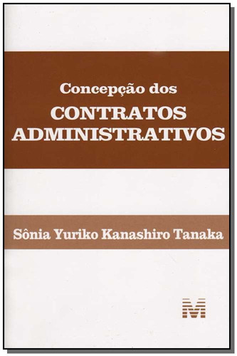 Concepção dos contratos administrativos - 1 ed./2007, de Tanaka, Sonia Yuriko Kanashiro. Editora Malheiros Editores LTDA, capa mole em português, 2007