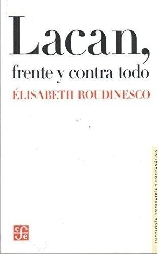 Lacan, Frente Y Contra Todo - Elisabeth Roudinesco