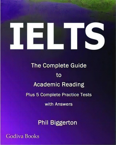 Ielts - The Complete Guide To Academic Reading: The Complete Guide To Academic Reading, De Phil Biggerton., Vol. 1. Editorial Godiva Books, Tapa Blanda En Inglés