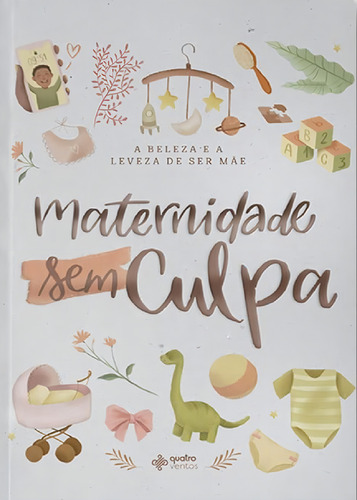 Maternidade Sem Culpa: A Beleza E A Leveza De Ser Mãe, De Vários Autores., Vol. 1. Editorial Quatro Ventos, Capa Mole Em Português