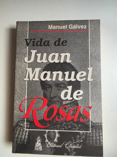 Vida De Juan Manuel De Rosas Manuel Gálvez Claridad (Usado)