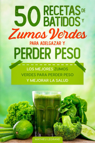 Libro: 50 Recetas De Batidos Y Zumos Verdes Para Perder Peso