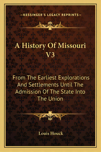 A History Of Missouri V3: From The Earliest Explorations And Settlements Until The Admission Of T..., De Houck, Louis. Editorial Kessinger Pub Llc, Tapa Blanda En Inglés