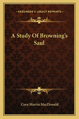 A Study Of Browning's Saul, De Macdonald, Cora Martin. Editorial Kessinger Pub Llc, Tapa Blanda En Inglés