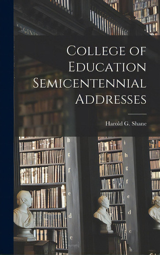 College Of Education Semicentennial Addresses, De Shane, Harold G. (harold Gray) 1914-. Editorial Hassell Street Pr, Tapa Dura En Inglés