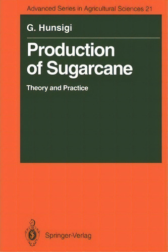 Production Of Sugarcane: Theory And Practice, De Gururaj Hunsigi. Advanced Series In Agricultural Sciences 21, Vol. 1. Editorial Springer Verlag Berlin Heidelberg Gmbh Co Kg, Tapa Blanda En Inglés