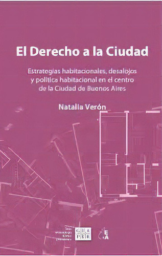 El Derecho A La Ciudad: Estrategias Habitacionales, Desalojos Y Politica Habitaciona, De Veron, Natalia Laura. Serie N/a, Vol. Volumen Unico. Editorial Antropofagia, Tapa Blanda, Edición 1 En Español