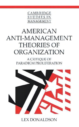 Cambridge Studies In Management: American Anti-management Theories Of Organization: A Critique Of..., De Lex Donaldson. Editorial Cambridge University Press, Tapa Blanda En Inglés