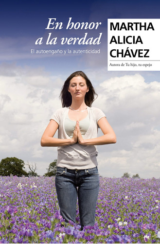 En honor a la verdad: El autoengaño y la autenticidad, de Chávez, Martha Alicia. Serie Autoayuda y Superación Editorial Grijalbo, tapa blanda en español, 2008
