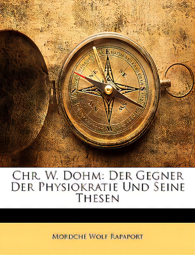 Chr. W. Dohm: Der Gegner Der Physiokratie Und Seine Thesen, De Rapaport, Mordch Wolf., Vol. 1. Editorial Nabu Pr, Tapa Blanda En Inglés