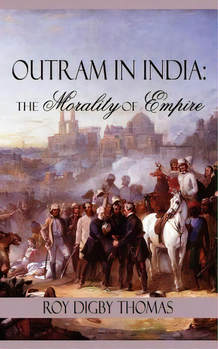 Outram In India: The Morality Of Empire, De Thomas, Roy Digby. Editorial Authorhouse, Tapa Blanda En Inglés