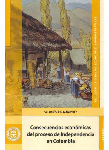 Consecuencias Económicas Del Proceso De Independencia En C, De Salomón Kalmanovitz. Serie 9587250015, Vol. 1. Editorial U. Jorge Tadeo Lozano, Tapa Blanda, Edición 2008 En Español, 2008