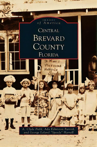 Central Brevard County Florida, De Parrish, Ada Edmiston. Images Of America, Vol. 1. Editorial Arcadia Lib Ed, Tapa Dura En Inglés