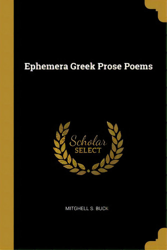 Ephemera Greek Prose Poems, De Buck, Mitghell S.. Editorial Wentworth Pr, Tapa Blanda En Inglés