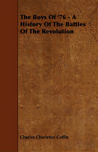 The Boys Of '76 - A History Of The Battles Of The Revolution, De Coffin, Charles Charleton. Editorial Browne Pr, Tapa Blanda En Inglés