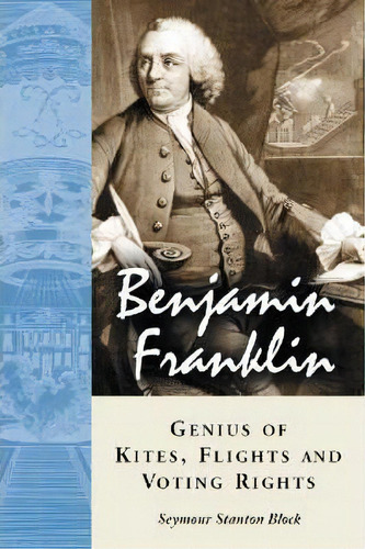 Benjamin Franklin, Genius Of Kites, Flights And Voting Rights, De Seymour Stanton Block. Editorial Mcfarland Co Inc, Tapa Blanda En Inglés