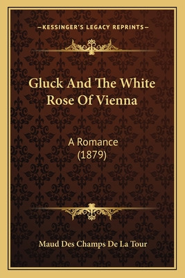 Libro Gluck And The White Rose Of Vienna: A Romance (1879...