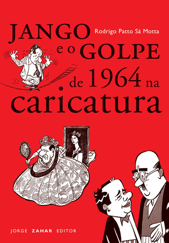 Jango e o golpe de 1964 na caricatura, de Patto Sá Motta, Rodrigo. Editora Schwarcz SA, capa mole em português, 2006