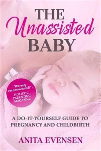 Libro The Unassisted Baby : A Do-it-yourself Guide To Pre...