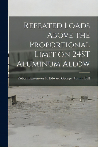 Repeated Loads Above The Proportional Limit On 24st Aluminum Allow, De Bull, Edward George Mastin Robert L.. Editorial Hassell Street Pr, Tapa Blanda En Inglés