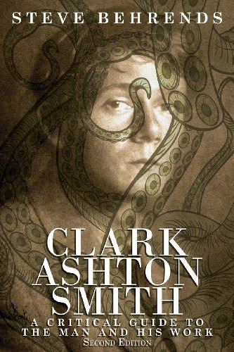 Clark Ashton Smith A Critical Guide To The Man And His Work,