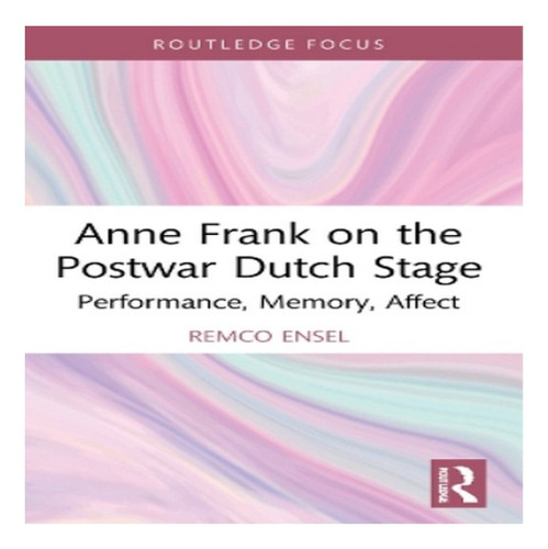 Anne Frank On The Postwar Dutch Stage - Remco Ensel. Eb8