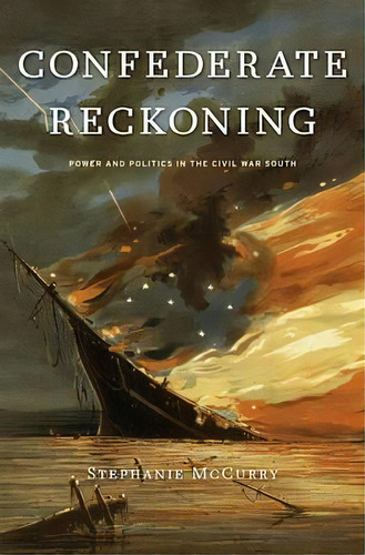 Confederate Reckoning : Power And Politics In The Civil War South, De Stephanie Mccurry. Editorial Harvard University Press, Tapa Blanda En Inglés