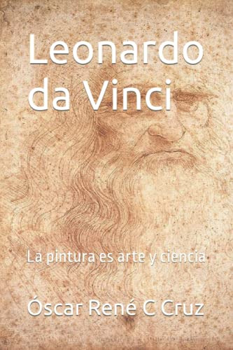 Leonardo Da Vinci: La Pintura Es Arte Y Ciencia -biografia B
