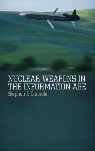 Nuclear Weapons In The Information Age, De Stephen J. Cimbala. Editorial Continuum Publishing Corporation, Tapa Dura En Inglés