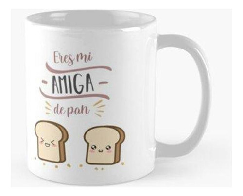 Taza Eres Mi Amiga De Pan - Taza Linda Calidad Premium