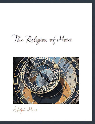 The Religion Of Moses, De Moses, Adolph. Editorial Bibliobazaar, Tapa Blanda En Inglés