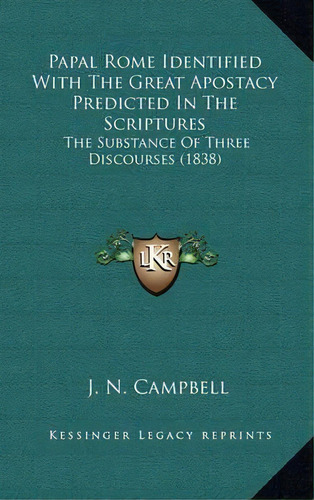 Papal Rome Identified With The Great Apostacy Predicted In The Scriptures : The Substance Of Thre..., De J N Campbell. Editorial Kessinger Publishing, Tapa Blanda En Inglés