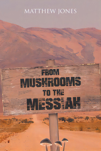 From Mushrooms To The Messiah, De Jones, Matthew. Editorial Christian Faith Pub Inc, Tapa Blanda En Inglés