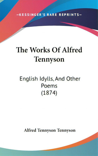 The Works Of Alfred Tennyson: English Idylls, And Other Poems (1874), De Tennyson, Alfred. Editorial Kessinger Pub Llc, Tapa Dura En Inglés