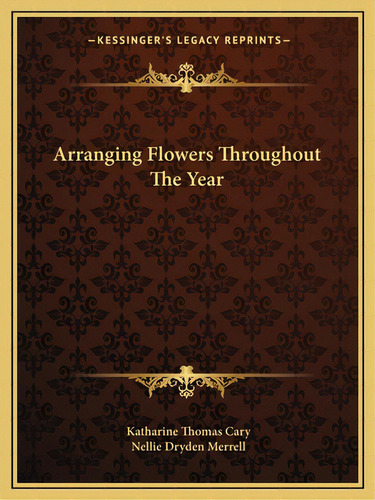 Arranging Flowers Throughout The Year, De Cary, Katharine Thomas. Editorial Kessinger Pub Llc, Tapa Blanda En Inglés