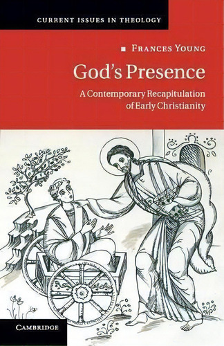 God's Presence : A Contemporary Recapitulation Of Early Christianity, De Frances Young. Current Issues In Theology, Vol. 1. Editorial Cambridge University Press, Tapa Blanda En Inglés