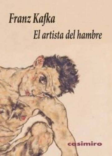 Un Artista Del Hambre, De Kafka, Franz. Editorial Casimiro Libros, Tapa Blanda En Español