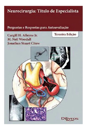 Livro: Neurocirurgia: Título De Especialista - Perguntas Respostas Para Autoavaliacão - Cargill H Alleyne Jr, M Neil Wodall E Jonathan Stuart Citow