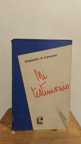 Libro - Mi Testimonio - Alejandro A. Lanusse 