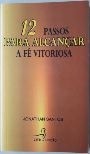 Livro 12 Passos Para Alcançar A Fé Vitoriosa Pastor Jonathan F Santos, De Jonathan F Santos. Editora Vale Da Benção, Capa Mole Em Português