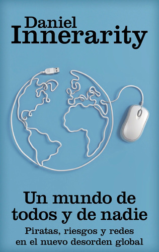 Un mundo de todos y de nadie: Piratas, riesgos y redes en el nuevo desorden global, de Innerarity, Daniel. Serie Estado y Sociedad Editorial Paidos México, tapa blanda en español, 2014