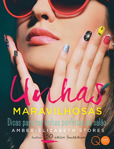 Unhas maravilhosas : Dicas para ter unhas perfeitas, de Amber-Elizabeth Stores. Editorial Quarto Editora, capa dura em português, 2014