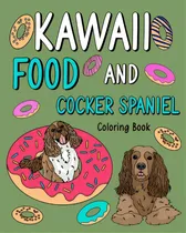 Comprar Kawaii Food And Cocker Spaniel: Animal Painting Book With Cute Dog And Food Recipes, Gift For Pet..., De Paperland. Editorial Blurb Inc, Tapa Blanda En Inglés