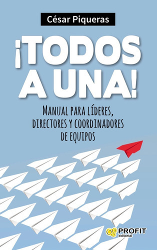 Todos A Una!: Manual Para Líderes, Directores Y Coordinadores De Equipos, De César Piqueras. Editorial Profit, Tapa Blanda, Edición Primera En Español, 2016