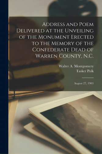 Address And Poem Delivered At The Unveiling Of The Monument Erected To The Memory Of The Confeder..., De Montgomery, Walter A. (walter Alexand. Editorial Legare Street Pr, Tapa Blanda En Inglés