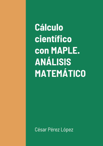 Cálculo Científico Con Maple. Análisis Matemático / Perez