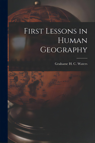 First Lessons In Human Geography, De Waters, Grahame H. C. (grahame Hugh C.. Editorial Hassell Street Pr, Tapa Blanda En Inglés